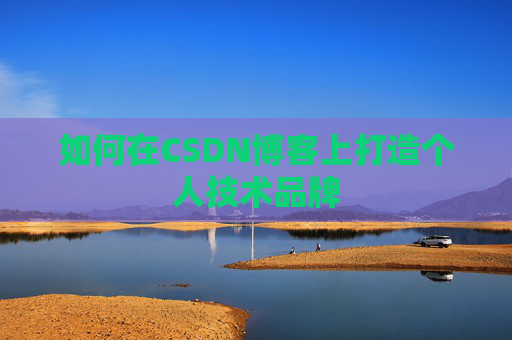 如何在CSDN博客上打造个人技术品牌